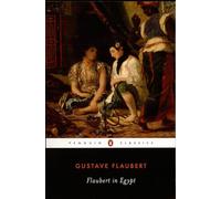 Gustave Flaubert, Francis Steegmuller – Flaubert in Egypt: A Sensibility on Tour – Penguin Classics