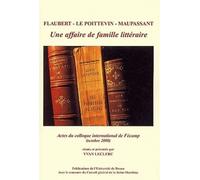 Flaubert, Le Poitevin, Maupassant : Une Affaire De Famille Littéraire - Actes Du Colloque De Fécamp, 27-28 Octobre 2000