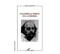 Flaubert, Le Sphinx Et La Chimere - Flaubert Lecteur, Critique Et Romancier D'apres Sa Correspondance