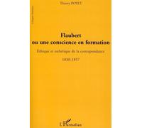 Flaubert ou une conscience en formation Ethique et esthétique de la correspondance - 1830-1857 - Thierry Poyet - L'harmattan - broché - Essai