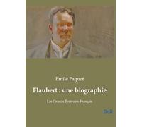 Flaubert : une biographie: Les Grands Écrivains Français