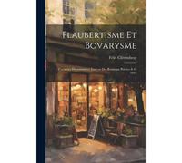 Flaubertisme Et Bovarysme; Causeries Documentées, Lues En Des Réunions Privées À 10 1912