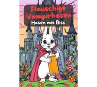 Flauschige Vampirhasen. Hasen mit Biss - Das große Vampirmalbuch. Gruselhasen zum Ausmalen - Für Kinder ab 6 Jahren. Kleine Hasen, große Zähne. Das ... Weihnachten. Einzigartiges Malbuch.