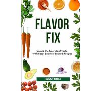 FLAVOR FIX: Unlock the Secrets of Taste with Easy, Science-Backed Recipes