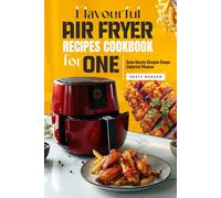 Flavorful Air Fryer Recipes Cookbook for One: Solo Meals Simple Steps Colorful Photos