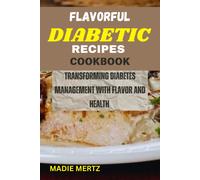 Flavorful Diabetic Recipes Cookbook: Transforming Diabetes Management With Flavor And Health