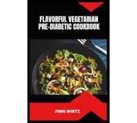 Flavorful Vegetarian Pre-Diabetic Cookbook: 30-Day Plant-Based Recipes, Blood Sugar Stability, Nutritional Breakdown and Smoothie Ideas for Everyday Wellness