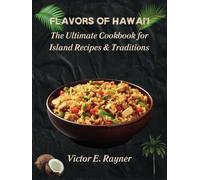 Flavors of Hawai'i: The Ultimate Cookbook for Island Recipes & Traditions