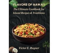 Flavors of Hawai'i: The Ultimate Cookbook for Island Recipes & Traditions