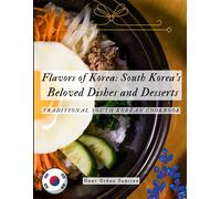 Flavors Of Korea: South Korea's Beloved Dishes And Desserts: Traditional South Korean Cookbook