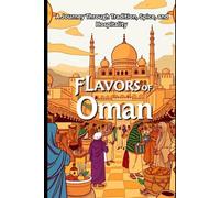 Flavors of Oman: A Journey Through Tradition, Spice, and Hospitality