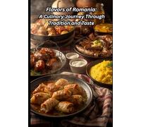 Flavors of Romania: A Culinary Journey Through Tradition and Taste