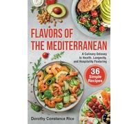 FLAVORS OF THE MEDITERRANEAN: A Culinary Odyssey to Health, Longevity, and Hospitality Featuring 36 Simple Recipes