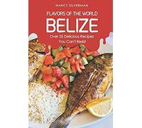 Flavors Of The World - Belize: Over 25 Delicious Recipes You Can't Resist