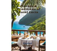 Flavors & Traditions of Saint Lucia: A Culinary and Cultural Journey ,Exploring Saint Lucia through food and culture