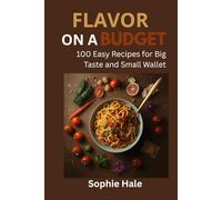 FLAVOUR ON A BUDGET: 100 Easy Recipes for Big Taste and Small Wallet: Delicious, Affordable Meals Anyone Can Make