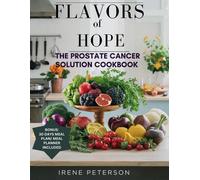 Flavours Of Hope: The Prostate Cancer Solution Cookbook: Unlock The Secret Power Of Delicious Recipes For Treatment, Prevention, And For Optimal Health
