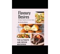 Flavoury Desires: The Ultimate Air-fryer Recepies