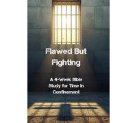 Flawed But Fighting: A 4-W ible Study for Time in Confinement: Faith-Fueled Reflections for Endurance, Integrity, and Hope