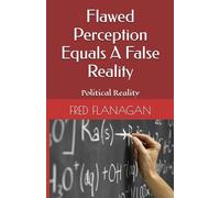 Flawed Perception Equals A False Reality: Political Reality