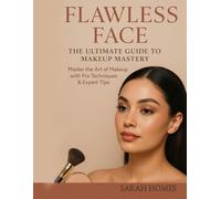 Flawless Face: The Ultimate Guide to Makeup Mastery: Master the Art of Makeup with Pro Techniques & Expert Tips