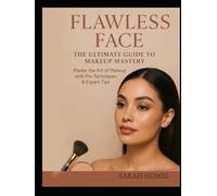 Flawless Face: The Ultimate Guide to Makeup Mastery: Master the Art of Makeup with Pro Techniques & Expert Tips