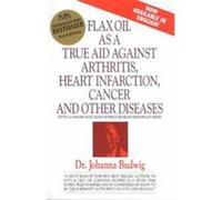 Flax Oil As a True Aid Against Arthritis Heart Infarction Cancer and Other Diseases Johanna Budwig (Auteur)