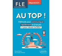 Fle Au Top ! Objectif A2+ - Méthode Pour Communiquer Rapidement En Français Et Pour Réussir Le Delf