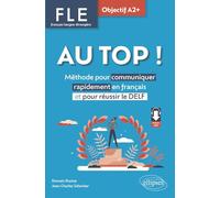 Fle Au Top ! Objectif A2+ - Méthode Pour Communiquer Rapidement En Français Et Pour Réussir Le Delf