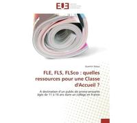 FLE, FLS, FLSco : quelles ressources pour une Classe d'Accueil ? A destination d'un public de primo-arrivants âgés de 11 à 16 ans dans un collège en France - Quentin Dubus - Universitaires Europeennes