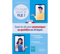 FLE (Français langue étrangère). En route pour le FLE ! A2-B1 Toutes les clés pour communiquer au quotidien en français en 24 leçons. - Charlotte Royer Bahja - Ellipses - broché - Méthode de langue