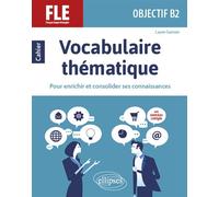 FLE (Français langue étrangère). Objectif B2. Vocabulaire thématique. Cahier pour enrichir et consolider ses connaissances avec exercices corrigés. - Laure Garnier - Ellipses - broché - Méthode de lan