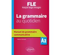 FLE. La grammaire au quotidien. Manuel de grammaire communicative - A2 (Français langue étrangère) Manuel de grammaire communicative A2 - Manon Grimaud - Ellipses - broché - Méthode de langue