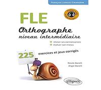 FLE, orthographe, niveau intermédiaire A2-B1: 225 exercices et jeux corrigés, petits rappels des principales règles de grammaire