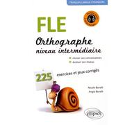 FLE, orthographe, niveau intermédiaire A2-B1: 225 exercices et jeux corrigés, petits rappels des principales règles de grammaire