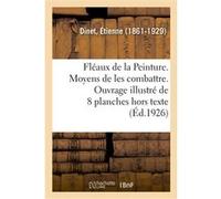 Fléaux de la Peinture. Moyens de les combattre. Ouvrage illustré de 8 planches hors texte Etienne Dinet (Auteur)