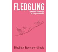 Fledgling: Poems and ponderings on early motherhood