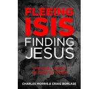 Fleeing Isis Finding Jesus: The Real Story of God at Work