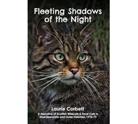 Fleeting Shadows of the Night: A Narrative of Scottish Wildcats & Feral Cats in Aberdeenshire and Outer Hebrides 1975-79