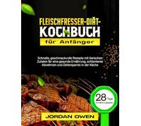 Fleischfresser-Diät-Kochbuch für Anfänger: Schnelle, geschmackvolle Rezepte mit tierischen Zutaten für eine gesunde Ernährung, schlankeres Abnehmen und Zeitersparnis in der Küche