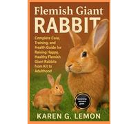 FLEMISH GIANT RABBIT: Complete Care, Training, and Health Guide for Raising Happy, Healthy Flemish Giant Rabbits from Kit to Adulthood