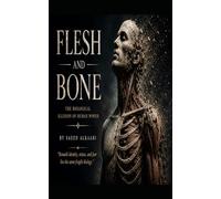FLESH AND BONE: “The Biological Illusion of Human Power”