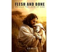 FLESH AND BONE: VOLUME 1: BEHOLD THE LAMB OF GOD