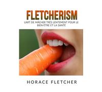 Fletcherism: L'art de mâcher très lentement pour le bien-être et la santé