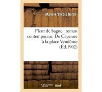 Fleur de bagne : roman contemporain. De Cayenne à la place Vendôme - Marie-François Goron - Hachette Bnf - broché - Livre