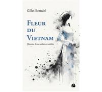 Fleur du Vietnam - Histoire d'une enfance oubliée - Gilles Brondel - Du Pantheon Eds - broché - Témoignage