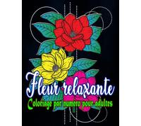 Fleur relaxante Couleur par numéro pour adult: Livre de coloriage de conceptions uniques pour adultes, y compris avec des motifs de fleurs, des ... encore. (POCHOIR FLEURS COULEUR PAR NUMERO)