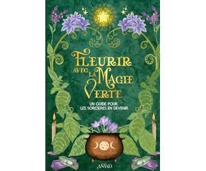 FLEURIR AVEC LA MAGIE VERTE: un Guide pour les Sorcières en devenir, initiation au savoir ancestral de la Magie Verte, Rituels et Cercles Magiques, Calendriers des Célébrations
