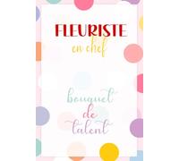 Fleuriste en Chef, Bouquet de Talent - Carnet de Notes Humoristique pour Fleuriste: Journal ligné 110 pages, idée cadeau originale pour fleuriste, boutique de fleurs ou passionnée de botanique