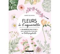 Fleurs à l'aquarelle: 30 modèles pas à pas pour apprendre à peindre en toute simplicité